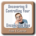 Uncovering & Controlling OUr Unconscious Bias