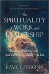The Spirituality of Work and Leadership: Finding Meaning, Joy, and Purpose in What You Do (Humanizing Business)